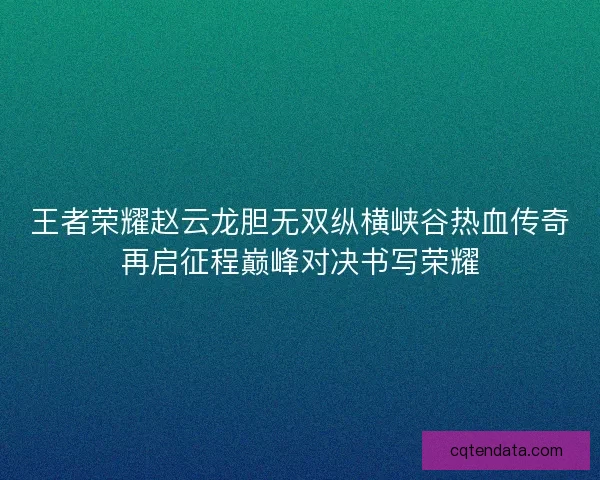 王者荣耀赵云龙胆无双纵横峡谷热血传奇再启征程巅峰对决书写荣耀