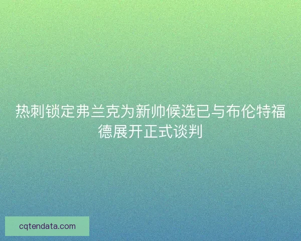 热刺锁定弗兰克为新帅候选已与布伦特福德展开正式谈判